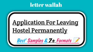 Application For Leaving Hostel Permanently – 7+ Best Formats